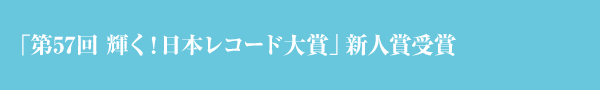 「第57回 輝く！日本レコード大賞」新人賞受賞