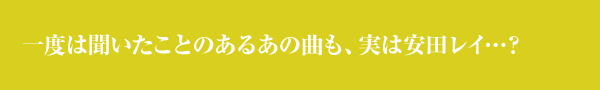一度は聞いたことのあるあの曲も、実は安田レイ…？